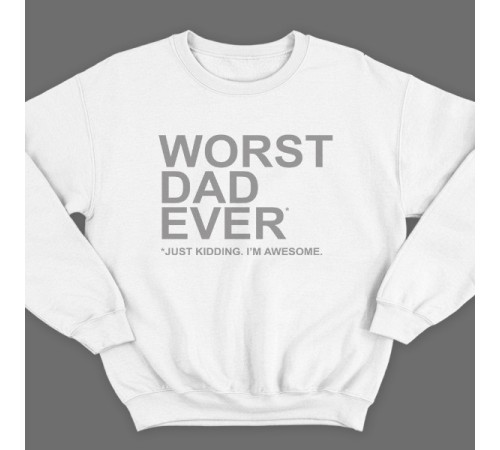 Свитшот в подарок для папы с надписью "Worst dad ever (just kidding. I'm awesome.)"