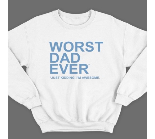 Свитшот в подарок для папы с надписью "Worst dad ever (just kidding. I'm awesome.)"