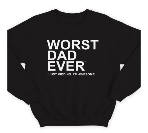 Свитшот в подарок для папы с надписью "Worst dad ever (just kidding. I'm awesome.)"