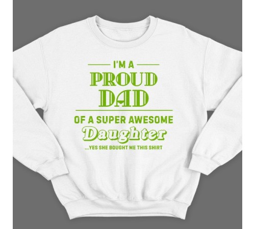 Свитшот в подарок для папы с надписью "I'm a proud dad of a super awesome daughter (...yes she bought me this shirt)'"
