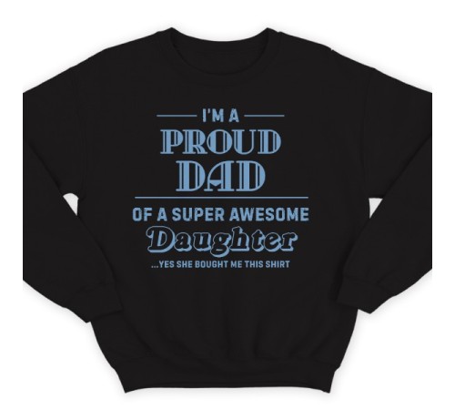 Свитшот в подарок для папы с надписью "I'm a proud dad of a super awesome daughter (...yes she bought me this shirt)'"