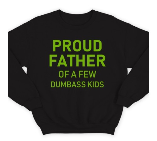 Свитшот в подарок для папы с надписью "Proud father of a few dumbass kids" ("Гордый отец нескольких засранцев")