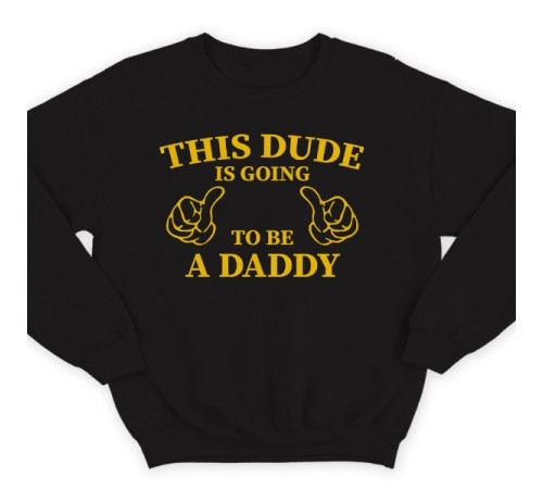 Свитшот в подарок для папы с надписью "This dude is going to be a daddy" ("Этот парень скоро будет папочкой")