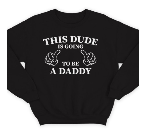 Свитшот в подарок для папы с надписью "This dude is going to be a daddy" ("Этот парень скоро будет папочкой")