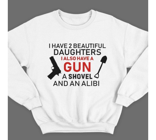 Свитшот в подарок для папы с надписью "I have 2 beautiful daughters. I also have a gun, a shovel and an alibi"