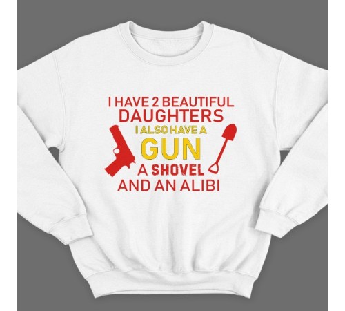Свитшот в подарок для папы с надписью "I have 2 beautiful daughters. I also have a gun, a shovel and an alibi"