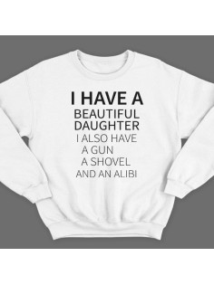 Свитшот в подарок для папы с надписью  "I have a beautiful daughter. I also have a gun, a shovel and an alibi"