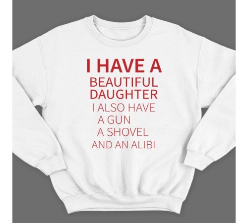 Свитшот в подарок для папы с надписью  "I have a beautiful daughter. I also have a gun, a shovel and an alibi"
