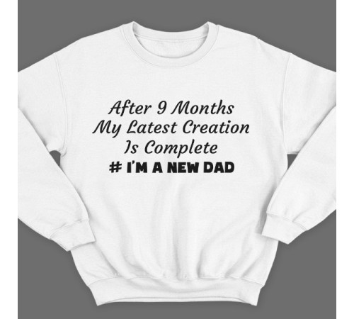Свитшот в подарок для папы с надписью "After 9 months my latest creation is complete"