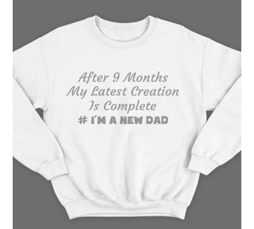 Свитшот в подарок для папы с надписью "After 9 months my latest creation is complete"
