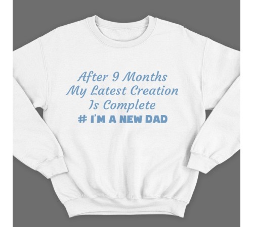 Свитшот в подарок для папы с надписью "After 9 months my latest creation is complete"