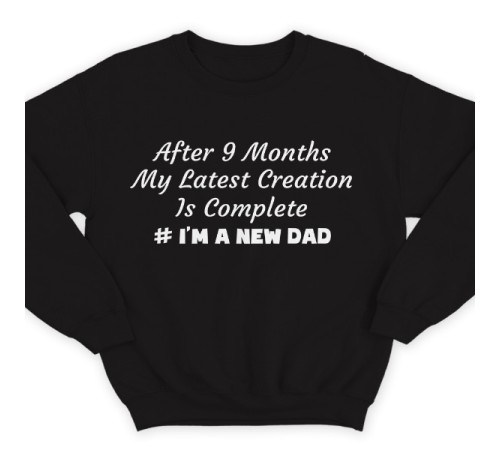 Свитшот в подарок для папы с надписью "After 9 months my latest creation is complete"