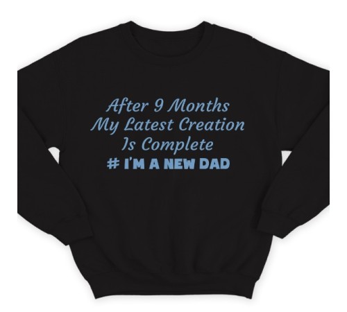 Свитшот в подарок для папы с надписью "After 9 months my latest creation is complete"