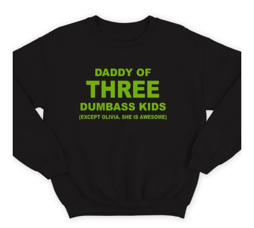 Свитшот в подарок для папы с надписью "Daddy of three dumbass kids (Except Olivia. She is awesome)"