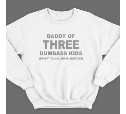 Свитшот в подарок для папы с надписью "Daddy of three dumbass kids (Except Olivia. She is awesome)"