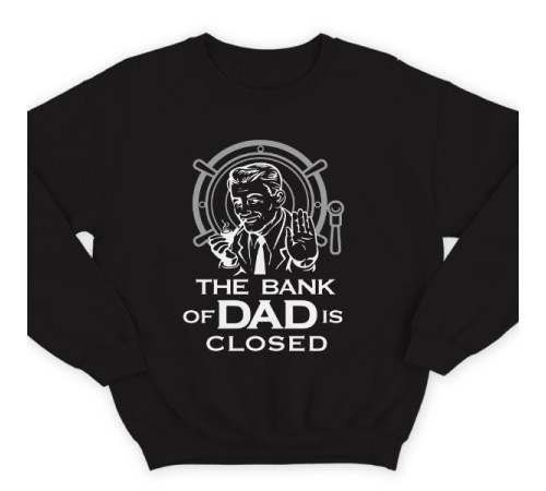 Свитшот в подарок для папы с надписью "The bank of Dad is closed" ("Банк имени отца закрыт")
