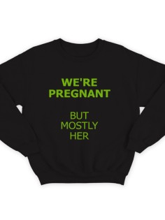 Свитшот в подарок для папы с надписью "We are pregnant (But mostly her)" ("Мы беременны (Но она больше)")