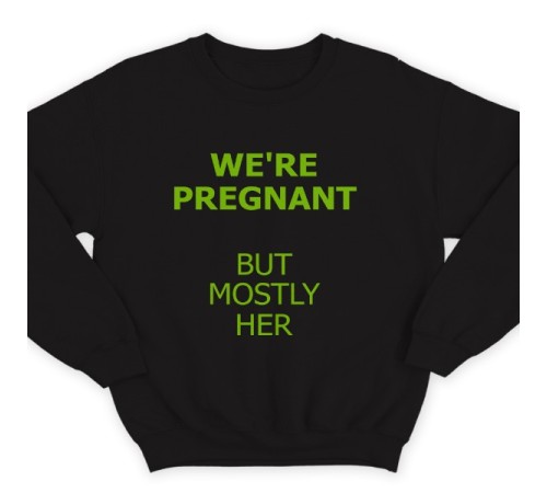 Свитшот в подарок для папы с надписью "We are pregnant (But mostly her)" ("Мы беременны (Но она больше)")