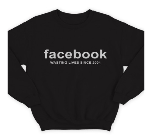 Прикольный свитшот с надписью "Facebook wasting lives since 2004" ("Facebook - Трата жизни с 2004")