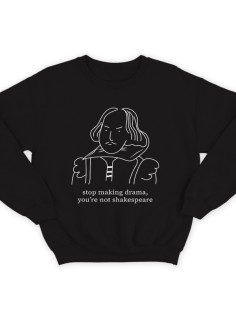 Прикольный свитшот с надписью "Stop making drama, you're not Shakespeare" ("Хватит драматизировать, ты не Шекспир")