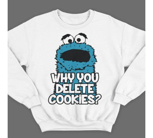 Прикольный свитшот с надписью "Why you delete cookies?" ("Почему ты удаляешь кукис\печенье?")