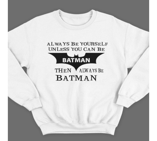 Прикольный свитшот с надписью "Always be yourself unless you can be batman..." ("Всегда будь собой если ты не Бэтмэн...")