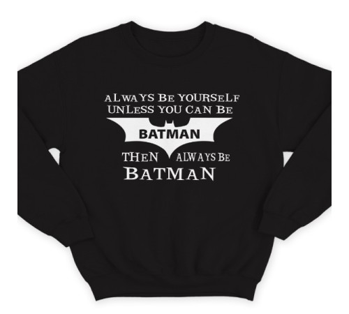 Прикольный свитшот с надписью "Always be yourself unless you can be batman..." ("Всегда будь собой если ты не Бэтмэн...")