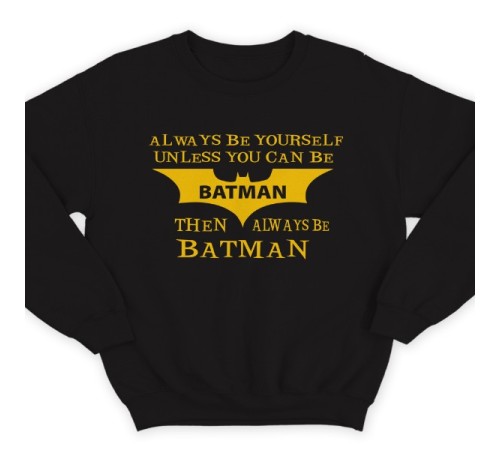 Прикольный свитшот с надписью "Always be yourself unless you can be batman..." ("Всегда будь собой если ты не Бэтмэн...")