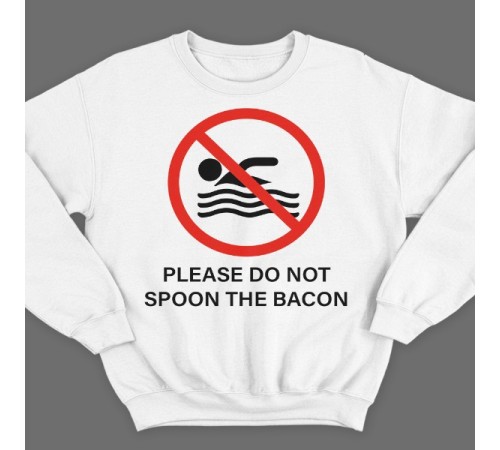 Прикольный свитшот с надписью "Please do not spoon the bacon"  ("Пожалуйста не трогайте бекон ложкой")