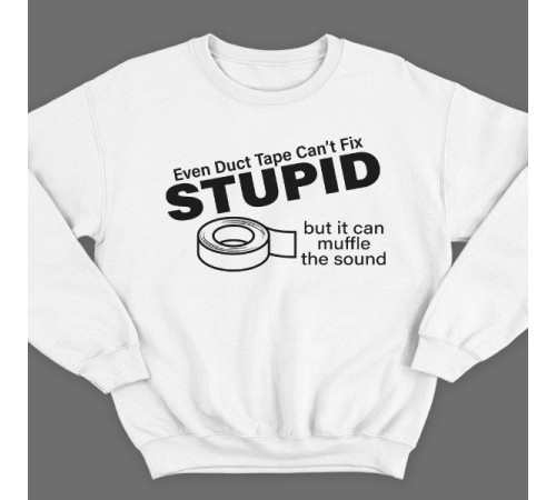 Прикольный свитшот с надписью "Even duct tape can't fix stupid, but it can muffle the sound"