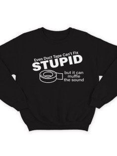Прикольный свитшот с надписью "Even duct tape can't fix stupid, but it can muffle the sound"