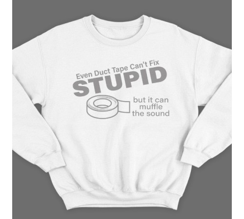Прикольный свитшот с надписью "Even duct tape can't fix stupid, but it can muffle the sound"
