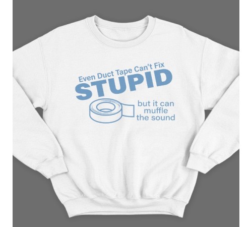 Прикольный свитшот с надписью "Even duct tape can't fix stupid, but it can muffle the sound"