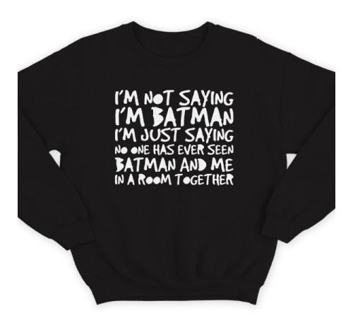 Прикольный свитшот с надписью "I'm not saying i'm Batman..." ("Я не утверждаю что я Бэтмэн")