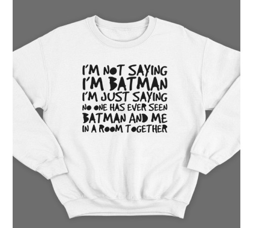 Прикольный свитшот с надписью "I'm not saying i'm Batman..." ("Я не утверждаю что я Бэтмэн")