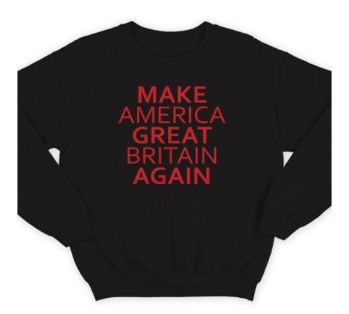 Прикольный свитшот с надписью "Make America Great Britain Again" ("Сделай Америку Великой Британией снова")