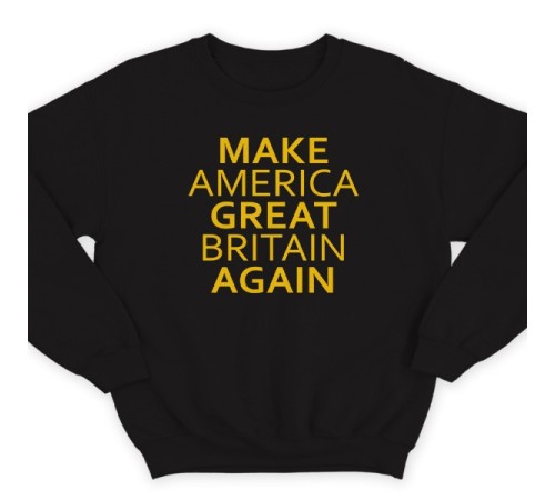 Прикольный свитшот с надписью "Make America Great Britain Again" ("Сделай Америку Великой Британией снова")