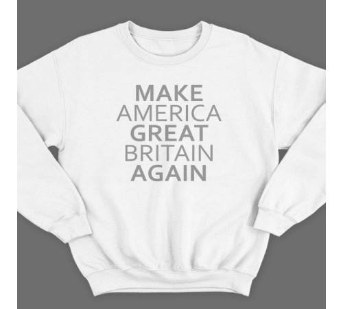 Прикольный свитшот с надписью "Make America Great Britain Again" ("Сделай Америку Великой Британией снова")