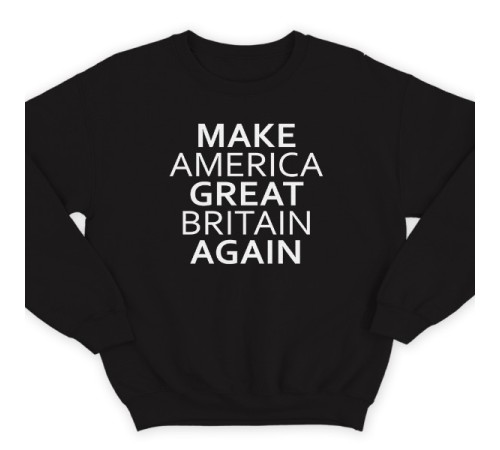 Прикольный свитшот с надписью "Make America Great Britain Again" ("Сделай Америку Великой Британией снова")