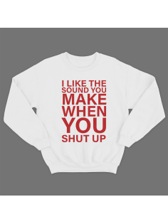 Прикольный свитшот с принтом "I like the sound you make when you shut up"
