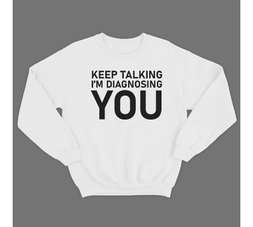 Прикольный свитшот с принтом "Keep talking i'm diagnosing you"