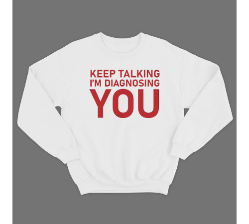 Прикольный свитшот с принтом "Keep talking i'm diagnosing you"