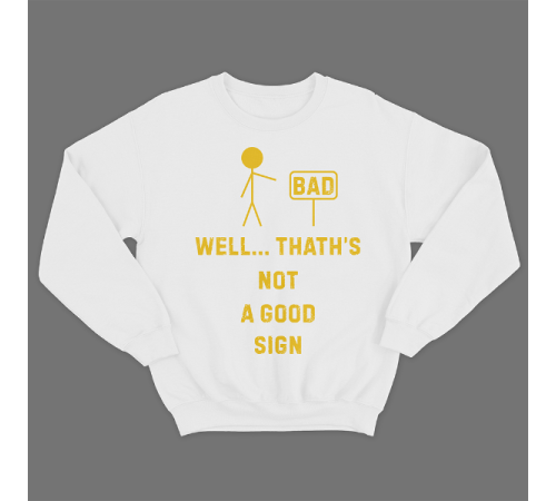 Прикольный свитшот с принтом "Well.. That's not a good sign"