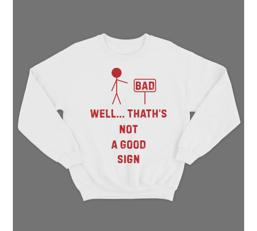 Прикольный свитшот с принтом "Well.. That's not a good sign"