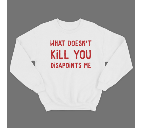 Прикольный свитшот с принтом "What doesn't kill you disappoints me"