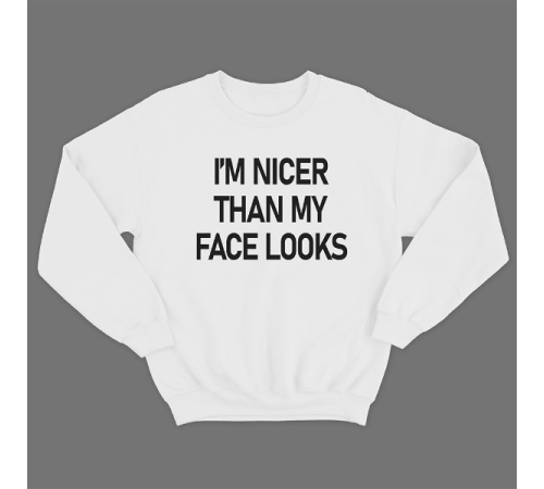 Прикольный свитшот с принтом "I'm nicer than my face looks"