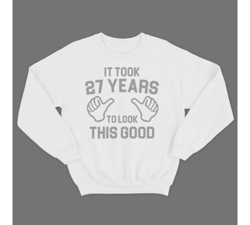 Прикольный свитшот с надписью "It took 27 years to look this good"