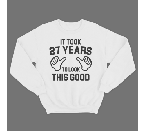 Прикольный свитшот с надписью "It took 27 years to look this good"