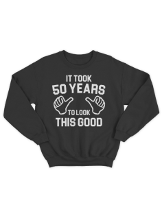 Прикольный свитшот с надписью "It took 50 years to look this good"