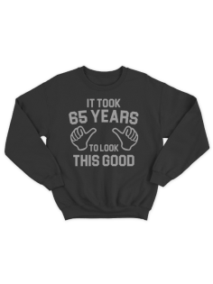Прикольный свитшот с надписью "It took 65 years to look this good"